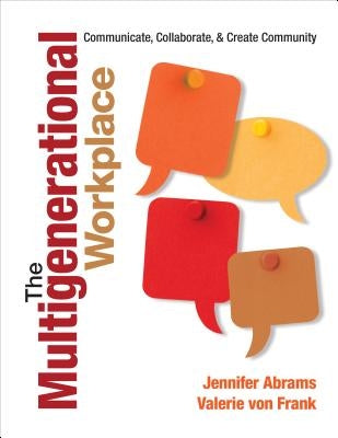 The Multigenerational Workplace: Communicate, Collaborate, and Create Community by Abrams, Jennifer B.