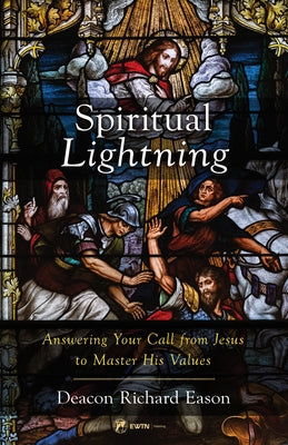 Spiritual Lightning: Answering Your Call from Jesus to Master His Values by Eason, Richard