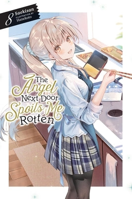 The Angel Next Door Spoils Me Rotten, Vol. 8 (Light Novel) by Saekisan