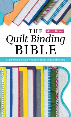 Quilt Binding Bible: 25 Flawless Finishes; Techniques & Troubleshooting by Baker, Marci