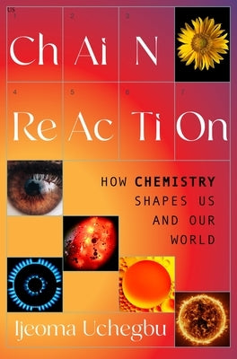 Chain Reaction: How Chemistry Shapes Us and Our World by Uchegbu, Ijeoma