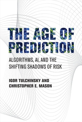 The Age of Prediction: Algorithms, Ai, and the Shifting Shadows of Risk by Tulchinsky, Igor