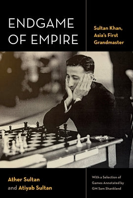 Endgame of Empire: Sultan Khan, Asia's First Grandmaster by Sultan, Ather