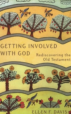 Getting Involved with God: Rediscovering the Old Testament by Davis, Ellen F.