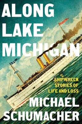 Along Lake Michigan: Shipwreck Stories of Life and Loss by Schumacher, Michael