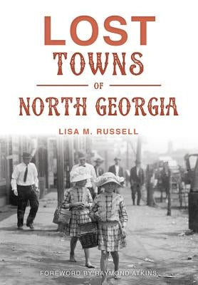 Lost Towns of North Georgia by Russell, Lisa M.