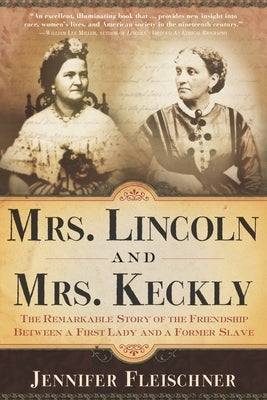 Mrs. Lincoln and Mrs. Keckly: The Remarkable Story of the Friendship Between a First Lady and a Former Slave by Fleischner, Jennifer