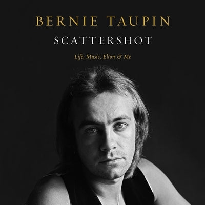 Scattershot: Life, Music, Elton, and Me by Taupin, Bernie