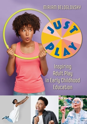 Just Play: Inspiring Adult Play in Early Childhood Education by Beloglovsky, Miriam