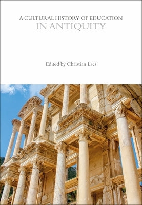 A Cultural History of Education in Antiquity by Laes, Christian