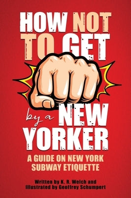 How Not to Get F*cked Up by a New Yorker: A Guide on New York Subway Etiquette by Welch, K. R.