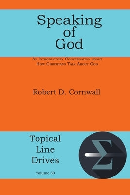 Speaking of God: An Introductory Conversation About How Christians Talk About God by Cornwall, Robert D.