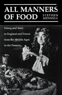 All Manners of Food: Eating and Taste in England and France from the Middle Ages to the Present by Mennell, Stephen