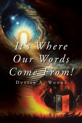 It's Where Our Words Come From! by Woods, Dustin A.