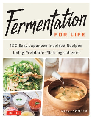 Fermentation for Life: 100 Easy Japanese Inspired Recipes Using Probiotic-Rich Ingredients by Enomoto, Misa