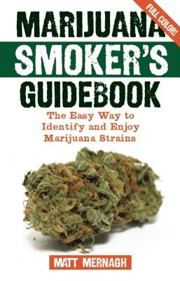 Marijuana Smoker's Guidebook: The Easy Way to Identify and Enjoy Marijuana Strains by Mernagh, Matt