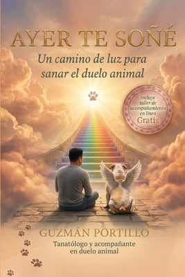 Ayer te soñé: Un camino para sanar el duelo de mascotas by Portillo, Guzman