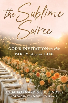 The Sublime Soiree: God's Invitation to the Party of Your Life by Lindsey, Sue