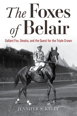 The Foxes of Belair: Gallant Fox, Omaha, and the Quest for the Triple Crown by Kelly, Jennifer S.