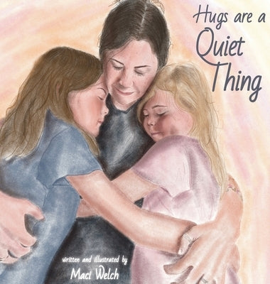 Hugs are a Quiet Thing by Welch, Maci