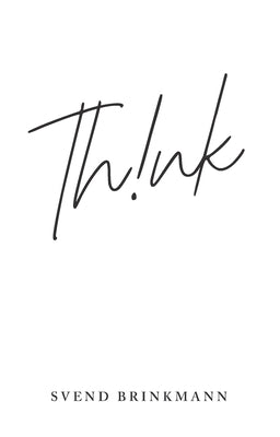 Think: In Defence of a Thoughtful Life by Brinkmann, Svend