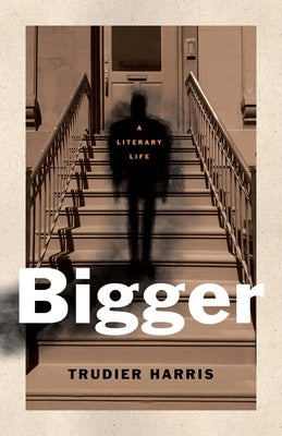 Bigger: A Literary Life by Harris, Trudier