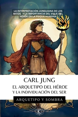 Carl Jung - El Arquetipo del H?roe y la Individuaci?n del Ser by Sombra, Arquetipo Y.