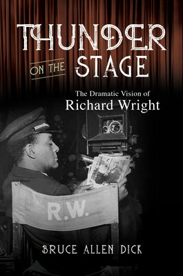 Thunder on the Stage: The Dramatic Vision of Richard Wright by Dick, Bruce Allen