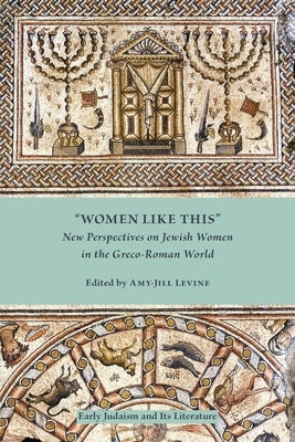 Women Like This: New Perspectives on Jewish Women in the Greco-Roman World by Levine, Amy-Jill