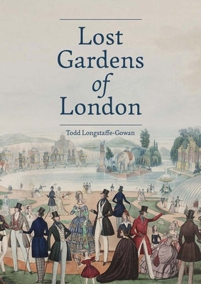 Lost Gardens of London by Longstaffe-Gowan, Todd