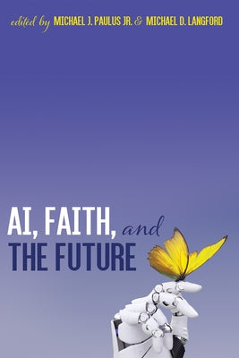 Ai, Faith, and the Future: An Interdisciplinary Approach by Paulus, Michael J.