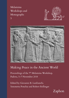 Making Peace in the Ancient World: Proceedings of the 7th Melammu Workshop, Padova, 5-7 November 2018 by Lanfranchi, Giovanni B.