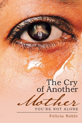 The Cry of Another Mother: You're Not Alone by Noble, Felicia