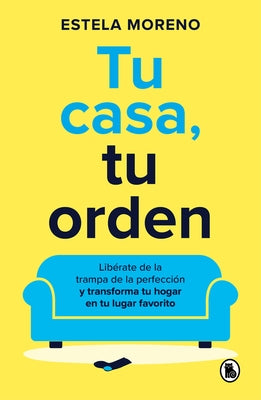 Tu Casa, Tu Orden: Lib?rate de la Trampa de la Perfecci?n Y Transforma Tu Hogar En Tu Lugar Favorito / Your Home, Your Order by Moreno, Estela