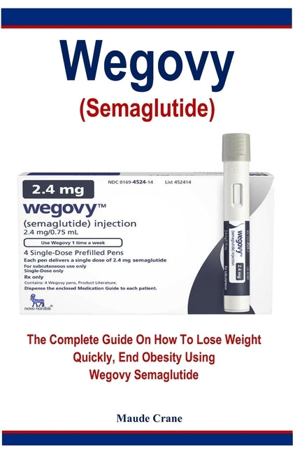 Wegovy: The Complete Guide On How to Lose Weight Quickly, End Obesity Using Wegovy Semaglutide by Crane, Maude