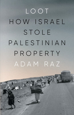 Loot: How Israel Stole Palestinian Property by Raz, Adam