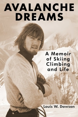 Avalanche Dreams: A Memoir of Skiing, Climbing, and Life by Dawson, Louis W.