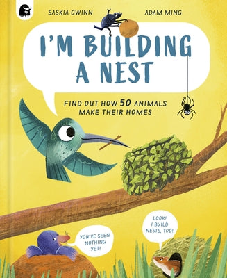 I'm Building a Nest: Find Out How 50 Animals Make Their Homes by Gwinn, Saskia