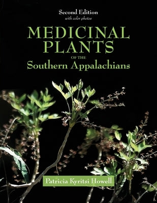 Medicinal Plants of the Southern Appalachians Second Edition by Howell, Patricia Kyritsi