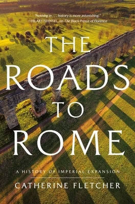 The Roads to Rome: A History of Imperial Expansion by Fletcher, Catherine