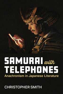 Samurai with Telephones: Anachronism in Japanese Literature Volume 102 by Smith, Christopher