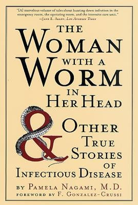 The Woman with a Worm in Her Head: And Other True Stories of Infectious Disease by Nagami, Pamela