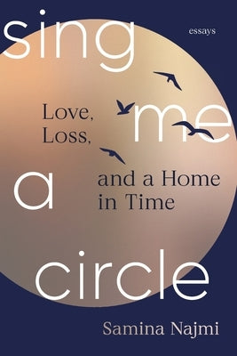 Sing Me a Circle: Love, Loss, and a Home in Time by Najmi, Samina