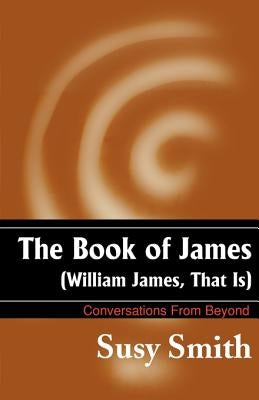 The Book of James: William James, That is by Smith, Susy