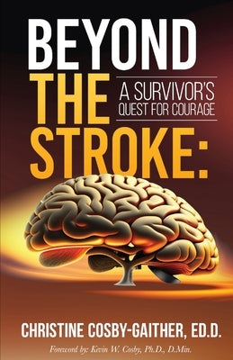 Beyond the Stroke: A Survivors Quest for Courage by Cosby-Gaither, Christine