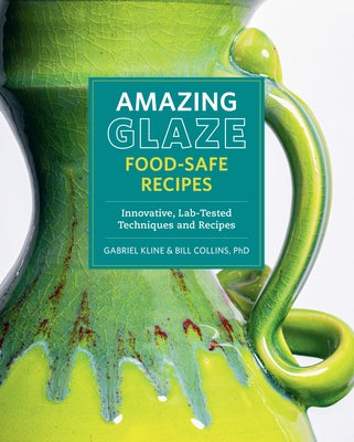 Amazing Glaze Food-Safe Recipes: Innovative, Lab-Tested Techniques and Recipes by Kline, Gabriel