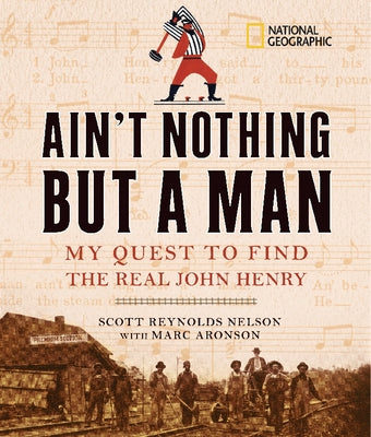 Ain't Nothing But a Man: My Quest to Find the Real John Henry by Nelson, Scott Reynolds