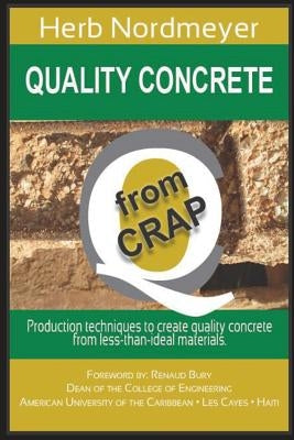 Quality Concrete from Crap: Production techniques to produce quality concrete from less-than-ideal materials. by Nordmeyer, Herb