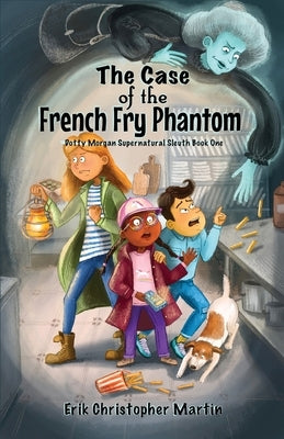 The Case of the French Fry Phantom: Dotty Morgan Supernatural Sleuth Book One by Martin, Erik Christopher