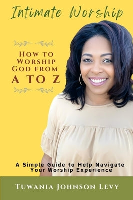 Intimate Worship: How to Worship God from A to Z by Levy, Tuwania